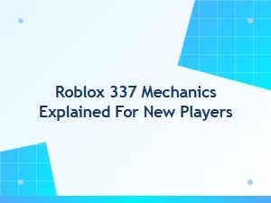 Roblox 337 Mechanics Explained for Beginners