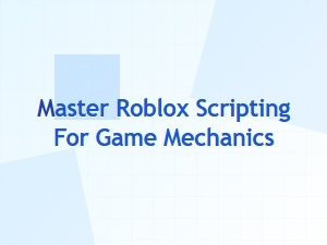 Master Roblox Scripting for Game Mechanics