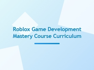 The Roblox Game Developer Mastery Curriculum
